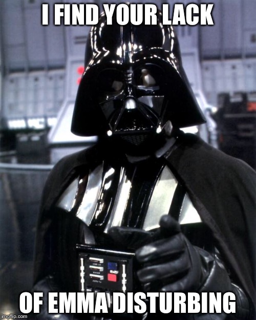 Darth Vader | I FIND YOUR LACK; OF EMMA DISTURBING | image tagged in darth vader | made w/ Imgflip meme maker