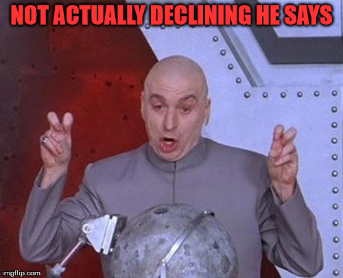 Dr Evil Laser Meme | NOT ACTUALLY DECLINING HE SAYS | image tagged in memes,dr evil laser | made w/ Imgflip meme maker