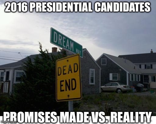 dead end dream sign | 2016 PRESIDENTIAL CANDIDATES; PROMISES MADE VS. REALITY | image tagged in dead end dream sign | made w/ Imgflip meme maker