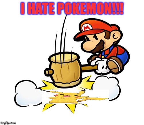 pokemon no!!! | I HATE POKEMON!!! | image tagged in memes | made w/ Imgflip meme maker