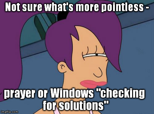 Futurama Leela | Not sure what's more pointless -; prayer or Windows "checking for solutions" | image tagged in memes,futurama leela | made w/ Imgflip meme maker