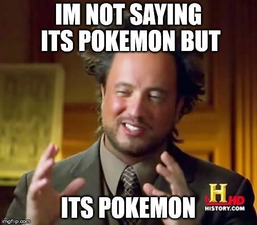 Ancient Aliens | IM NOT SAYING ITS POKEMON BUT; ITS POKEMON | image tagged in memes,ancient aliens | made w/ Imgflip meme maker