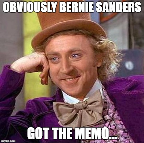 Creepy Condescending Wonka Meme | OBVIOUSLY BERNIE SANDERS GOT THE MEMO... | image tagged in memes,creepy condescending wonka | made w/ Imgflip meme maker