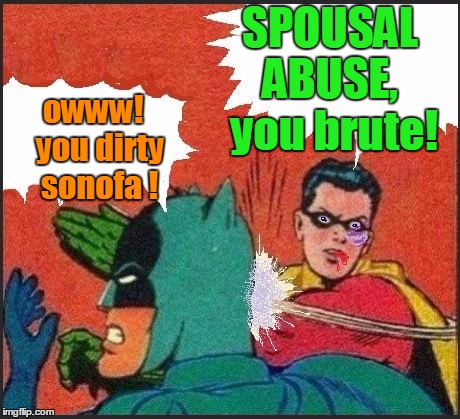 Robin slaps | SPOUSAL ABUSE,  you brute! owww!  you dirty sonofa ! | image tagged in robin slaps | made w/ Imgflip meme maker