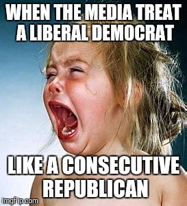 crybaby | WHEN THE MEDIA TREAT A LIBERAL DEMOCRAT; LIKE A CONSECUTIVE REPUBLICAN | image tagged in crybaby | made w/ Imgflip meme maker