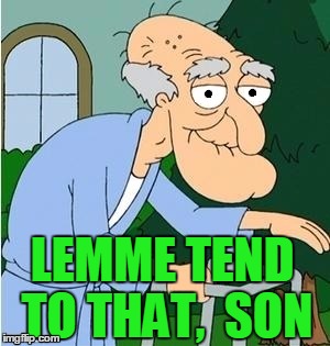 LEMME TEND TO THAT,  SON | image tagged in perve | made w/ Imgflip meme maker