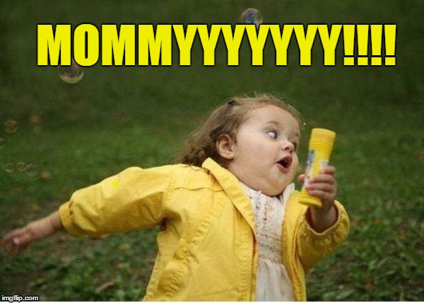 MOMMYYYYYYY!!!! | image tagged in run | made w/ Imgflip meme maker