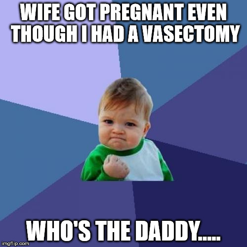 Success Kid Meme | WIFE GOT PREGNANT EVEN THOUGH I HAD A VASECTOMY; WHO'S THE DADDY..... | image tagged in memes,success kid | made w/ Imgflip meme maker