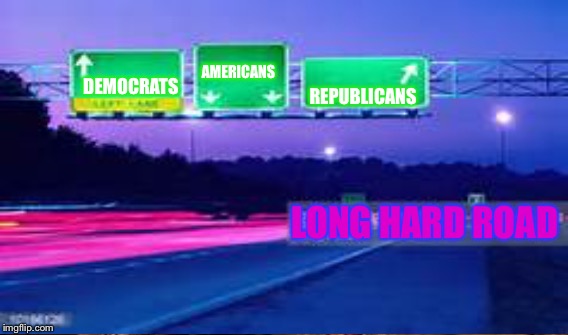 ... | REPUBLICANS; AMERICANS; DEMOCRATS; LONG HARD ROAD | image tagged in memes | made w/ Imgflip meme maker