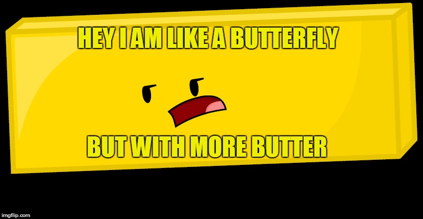 HEY I AM LIKE A BUTTERFLY BUT WITH MORE BUTTER | made w/ Imgflip meme maker