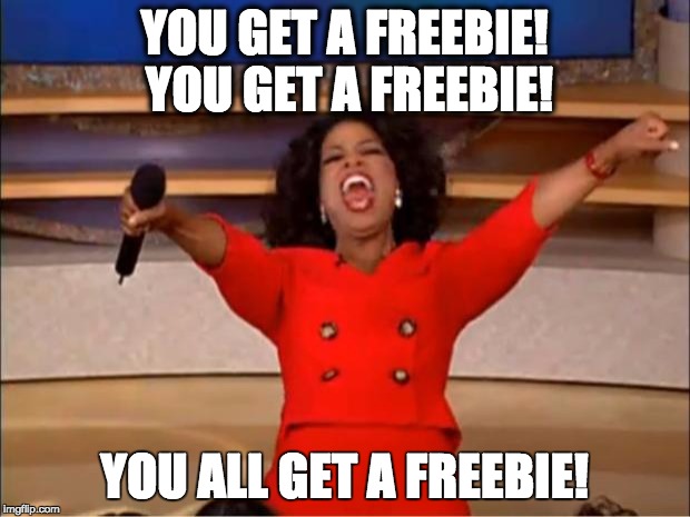 Oprah You Get A Meme | YOU GET A FREEBIE! YOU GET A FREEBIE! YOU ALL GET A FREEBIE! | image tagged in memes,oprah you get a | made w/ Imgflip meme maker