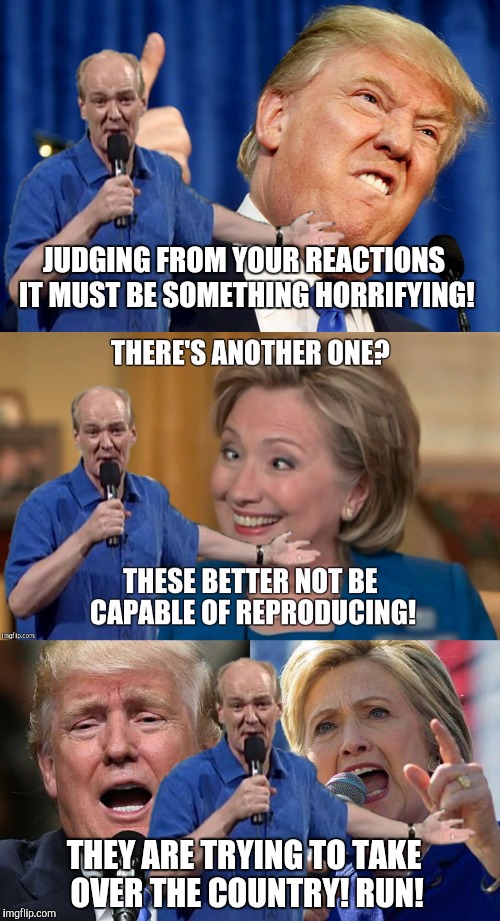 Colin Mochrie And The Green Screen | JUDGING FROM YOUR REACTIONS IT MUST BE SOMETHING HORRIFYING! THEY ARE TRYING TO TAKE OVER THE COUNTRY! RUN! | image tagged in politics,donald trump,hillary clinton,colin mochrie | made w/ Imgflip meme maker