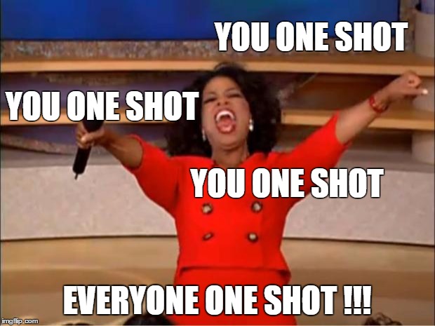 Oprah You Get A Meme | YOU ONE SHOT; YOU ONE SHOT; YOU ONE SHOT; EVERYONE ONE SHOT !!! | image tagged in memes,oprah you get a | made w/ Imgflip meme maker