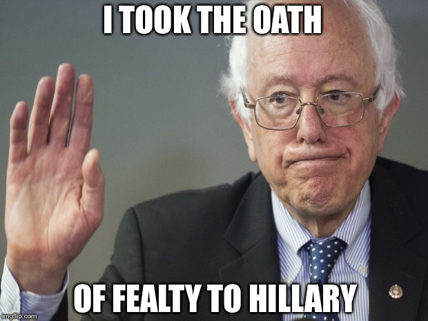 It's Party Unity, Like It Or Not | I TOOK THE OATH; OF FEALTY TO HILLARY | image tagged in bernie sanders | made w/ Imgflip meme maker
