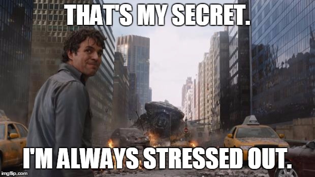 Hulk | THAT'S MY SECRET. I'M ALWAYS STRESSED OUT. | image tagged in hulk | made w/ Imgflip meme maker