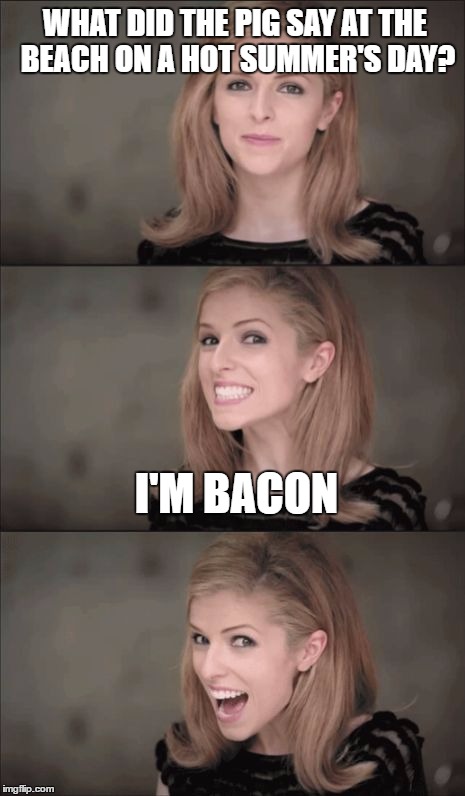 Bad Pun Anna Kendrick Meme | WHAT DID THE PIG SAY AT THE BEACH ON A HOT SUMMER'S DAY? I'M BACON | image tagged in memes,bad pun anna kendrick | made w/ Imgflip meme maker