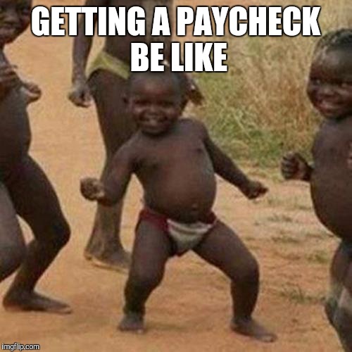 Third World Success Kid | GETTING A PAYCHECK BE LIKE | image tagged in memes,third world success kid | made w/ Imgflip meme maker