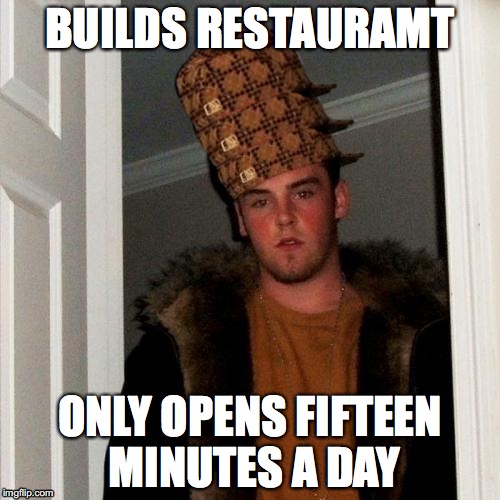 He wears those three hats for his "job". | BUILDS RESTAURAMT; ONLY OPENS FIFTEEN MINUTES A DAY | image tagged in memes,scumbag steve,scumbag | made w/ Imgflip meme maker