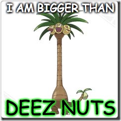 Alolan Exegutor | I AM BIGGER THAN; DEEZ NUTS | image tagged in alolan exegutor | made w/ Imgflip meme maker