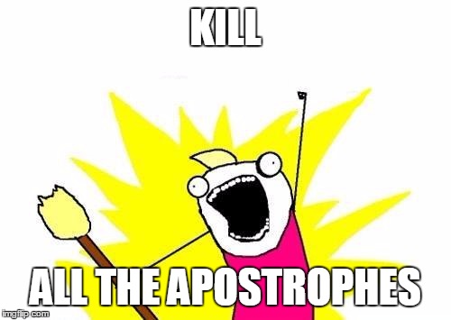 X All The Y Meme | KILL ALL THE APOSTROPHES | image tagged in memes,x all the y | made w/ Imgflip meme maker