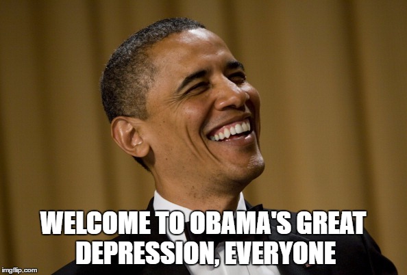WELCOME TO OBAMA'S GREAT DEPRESSION, EVERYONE | made w/ Imgflip meme maker