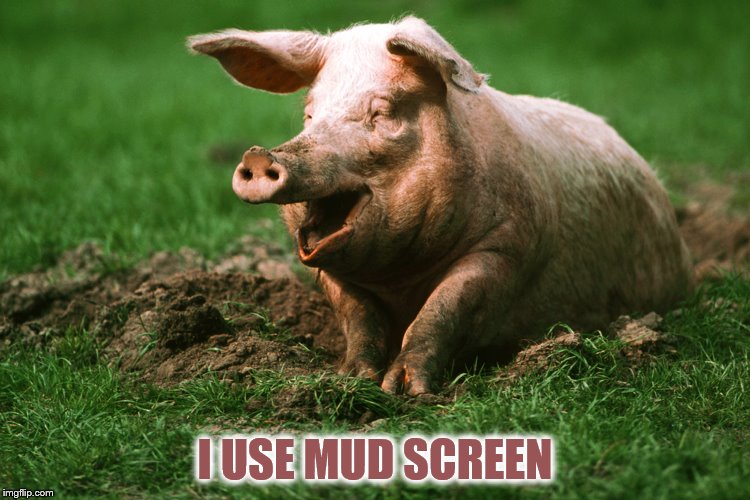 I USE MUD SCREEN | made w/ Imgflip meme maker