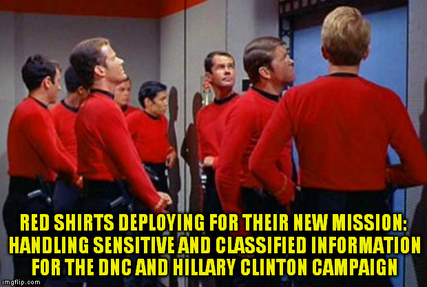 Star Trek Red Shirts | RED SHIRTS DEPLOYING FOR THEIR NEW MISSION: HANDLING SENSITIVE AND CLASSIFIED INFORMATION FOR THE DNC AND HILLARY CLINTON CAMPAIGN | image tagged in star trek red shirts | made w/ Imgflip meme maker