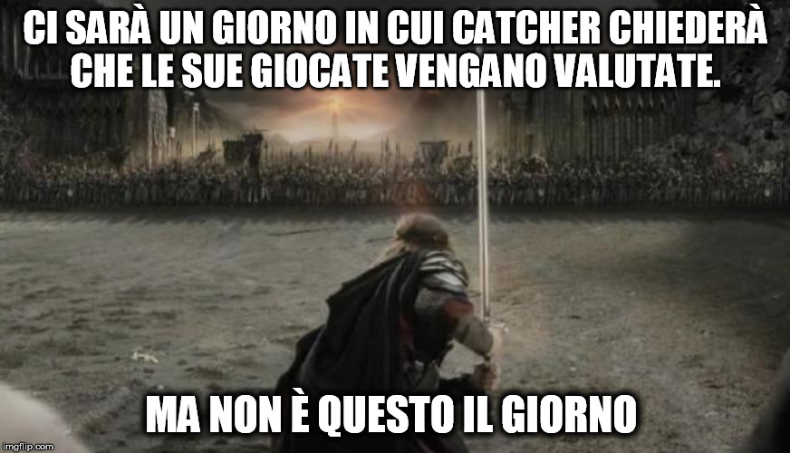 Battle Aragon | CI SARÀ UN GIORNO IN CUI CATCHER CHIEDERÀ CHE LE SUE GIOCATE VENGANO VALUTATE. MA NON È QUESTO IL GIORNO | image tagged in battle aragon | made w/ Imgflip meme maker