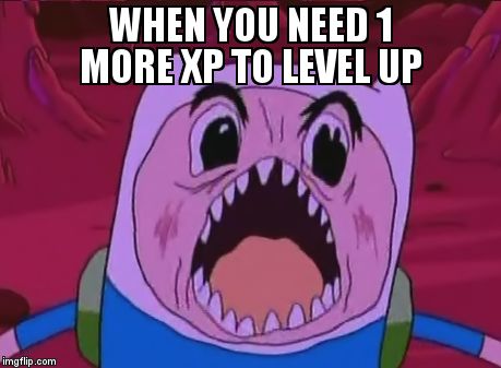Finn The Human | WHEN YOU NEED 1 MORE XP TO LEVEL UP | image tagged in memes,finn the human | made w/ Imgflip meme maker