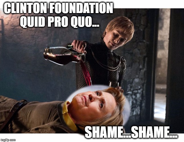 Accepting Millions from Foreign Governments for State Dept. Access | CLINTON FOUNDATION QUID PRO QUO... SHAME...SHAME... | image tagged in hillary clinton,cersei,clinton foundation,shame | made w/ Imgflip meme maker