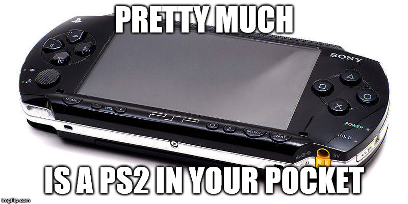 PS2 in your pocket | PRETTY MUCH; IS A PS2 IN YOUR POCKET | image tagged in psp,ps2,playstation | made w/ Imgflip meme maker