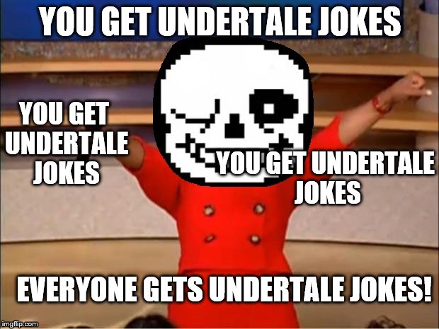 YOU GET UNDERTALE JOKES YOU GET UNDERTALE JOKES YOU GET UNDERTALE JOKES EVERYONE GETS UNDERTALE JOKES! | made w/ Imgflip meme maker