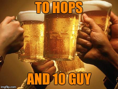 TO HOPS AND 10 GUY | made w/ Imgflip meme maker