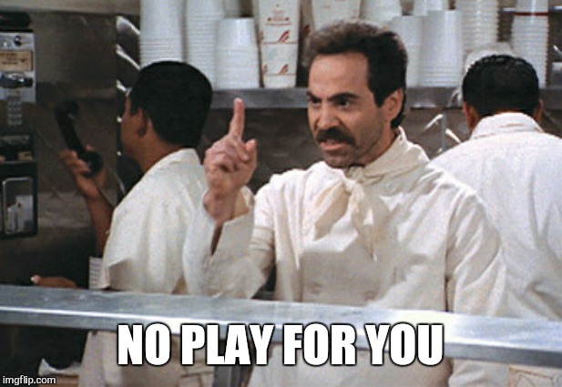 NO PLAY FOR YOU | made w/ Imgflip meme maker