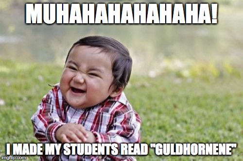 Evil Toddler | MUHAHAHAHAHAHA! I MADE MY STUDENTS READ "GULDHORNENE" | image tagged in memes,evil toddler | made w/ Imgflip meme maker