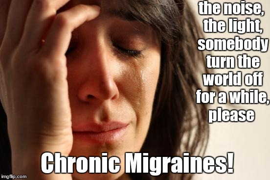 Please Understand & Respect | the noise, the light, somebody turn the world off for a while, please; Chronic Migraines! | image tagged in memes,headache,healthcare,mental health | made w/ Imgflip meme maker
