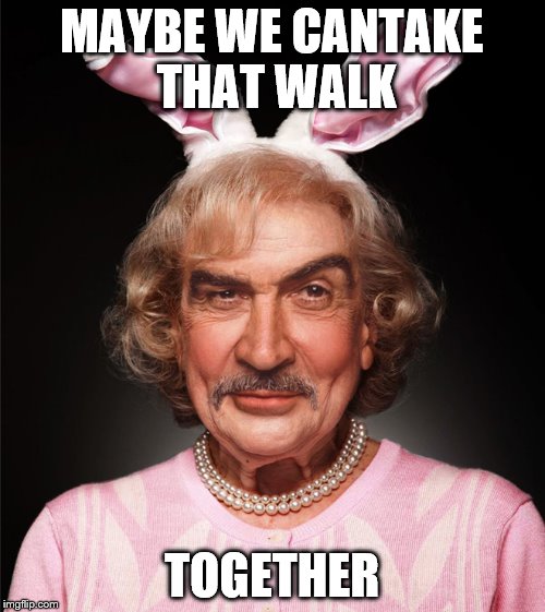 MAYBE WE CANTAKE THAT WALK TOGETHER | made w/ Imgflip meme maker