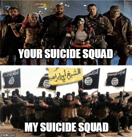 Suicide Squad | YOUR SUICIDE SQUAD; MY SUICIDE SQUAD | image tagged in memes,isis,terrorist,suicide squad,funny | made w/ Imgflip meme maker