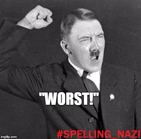 "WORST!" | image tagged in spelling nazi | made w/ Imgflip meme maker