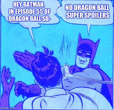 Batman Slapping Robin | HEY BATMAN, IN EPISODE 55 OF DRAGON BALL SU-; NO DRAGON BALL SUPER SPOILERS | image tagged in memes,batman slapping robin | made w/ Imgflip meme maker