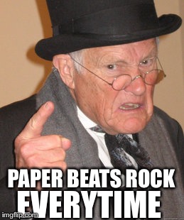 Back In My Day Meme | EVERYTIME PAPER BEATS ROCK | image tagged in memes,back in my day | made w/ Imgflip meme maker