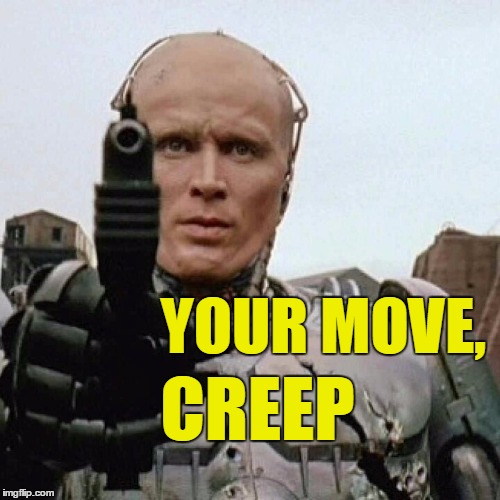 Your move, creep | YOUR MOVE, CREEP | image tagged in robocop,creep,memes,your move | made w/ Imgflip meme maker