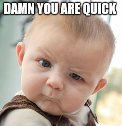 Skeptical Baby Meme | DAMN YOU ARE QUICK | image tagged in memes,skeptical baby | made w/ Imgflip meme maker