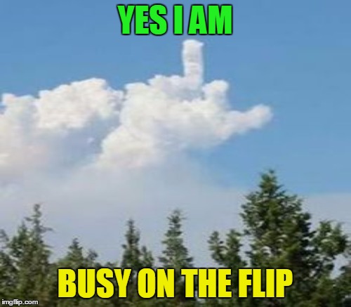 YES I AM BUSY ON THE FLIP | made w/ Imgflip meme maker