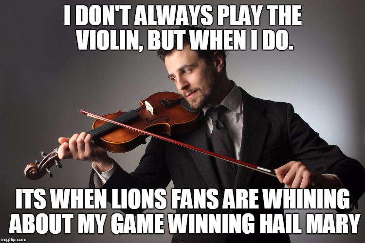 Hail Mary | I DON'T ALWAYS PLAY THE VIOLIN, BUT WHEN I DO. ITS WHEN LIONS FANS ARE WHINING ABOUT MY GAME WINNING HAIL MARY | image tagged in green bay packers | made w/ Imgflip meme maker