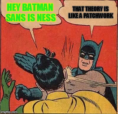 Batman Slapping Robin Meme | HEY BATMAN SANS IS NESS THAT THEORY IS LIKE A PATCHWORK | image tagged in memes,batman slapping robin | made w/ Imgflip meme maker