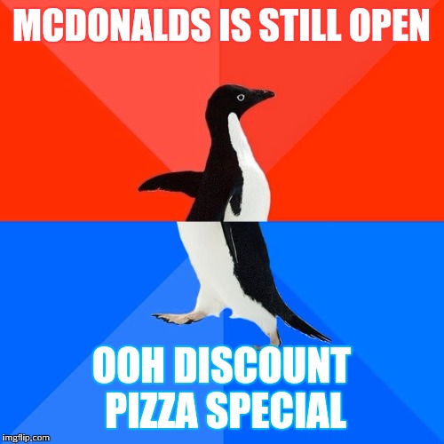 Discount pizza special foreva | MCDONALDS IS STILL OPEN; OOH DISCOUNT PIZZA SPECIAL | image tagged in memes,socially awesome awkward penguin | made w/ Imgflip meme maker