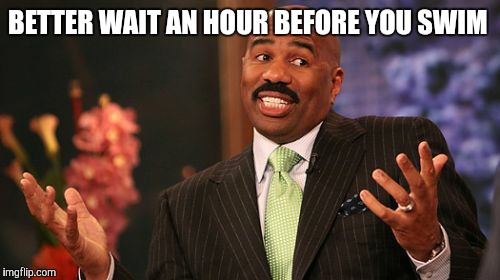 BETTER WAIT AN HOUR BEFORE YOU SWIM | image tagged in memes,steve harvey | made w/ Imgflip meme maker