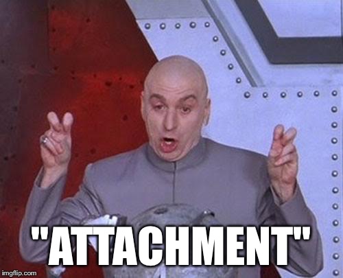 Dr Evil Laser Meme | "ATTACHMENT" | image tagged in memes,dr evil laser | made w/ Imgflip meme maker