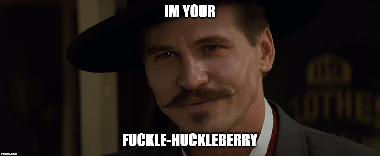 im your huckleberry